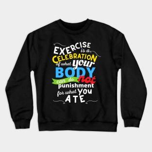 Exercise Is A Celebration Of What Your Body Can Do, Not Punishment For What You Ate Crewneck Sweatshirt